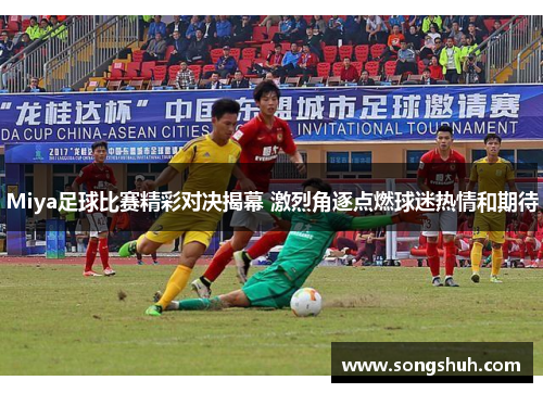 Miya足球比赛精彩对决揭幕 激烈角逐点燃球迷热情和期待